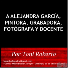 A ALEJANDRA GARCÍA, PINTORA, GRABADORA, FOTÓGRAFA Y DOCENTE - Por Toni Roberto - Domingo, 15 de Enero de 2023